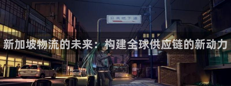 ,优游国际黑吗：新加坡物流的未来：构