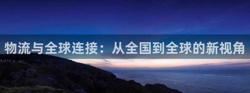 优游国际官网入口官网：物流与全球连接