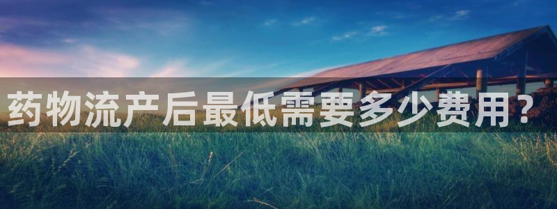 优游国际官网入口：药物流产后最低需要