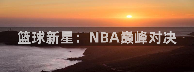 咪咕视频体育直播龙门：篮球新星：NBA巅峰对决