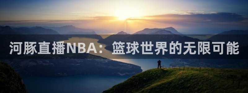 龙门体育直播在线观看：河豚直播NBA：篮球世界的无限可能